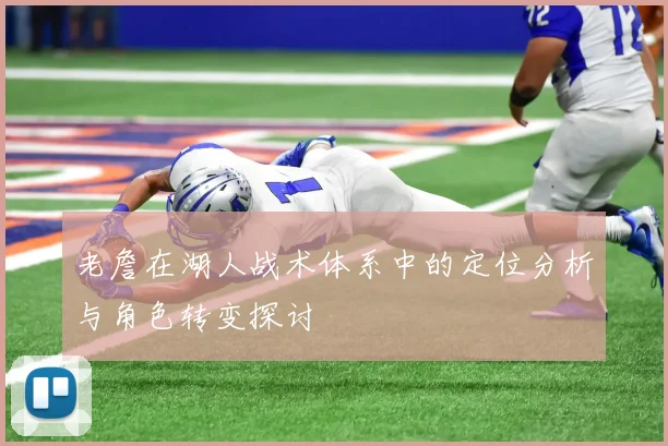 老詹在湖人战术体系中的定位分析与角色转变探讨