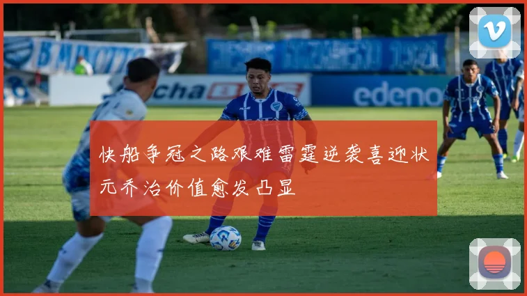 快船争冠之路艰难雷霆逆袭喜迎状元乔治价值愈发凸显