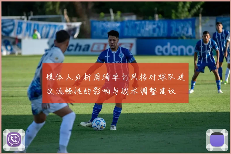媒体人分析周琦单打风格对球队进攻流畅性的影响与战术调整建议