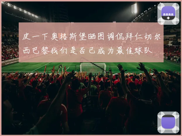 皮一下奥格斯堡晒图调侃拜仁切尔西巴黎我们是否已成为最佳球队