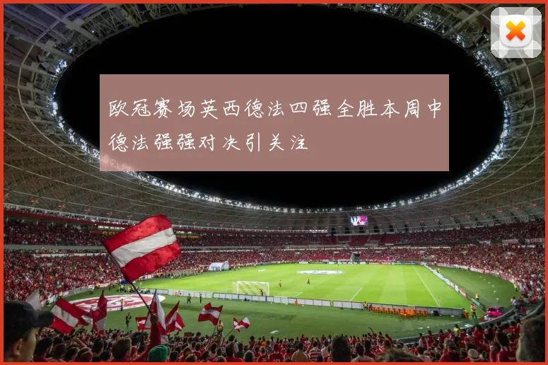 欧冠赛场英西德法四强全胜本周中德法强强对决引关注